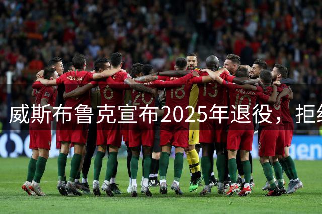 威斯布鲁克宣布2025年退役，拒绝国王替补角色