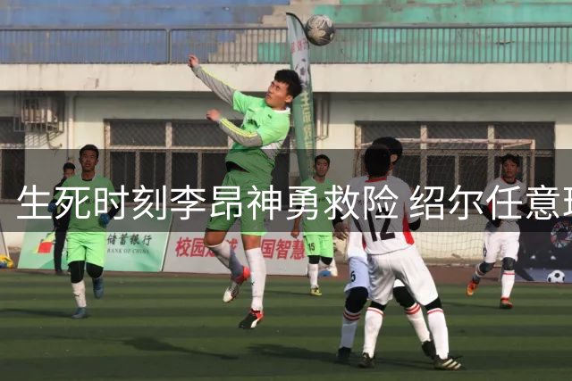 生死时刻李昂神勇救险 绍尔任意球致胜助三镇占先机